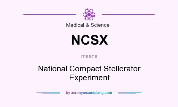 What does NCSX mean? It stands for National Compact Stellerator Experiment