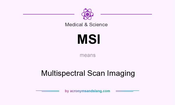 What does MSI mean? It stands for Multispectral Scan Imaging