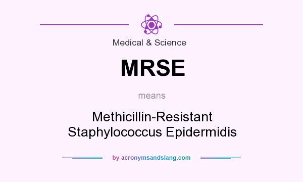 What does MRSE mean? It stands for Methicillin-Resistant Staphylococcus Epidermidis