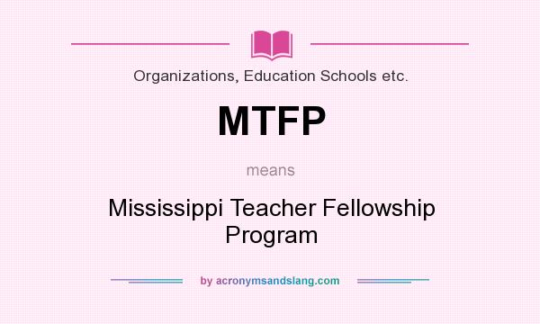 What does MTFP mean? It stands for Mississippi Teacher Fellowship Program