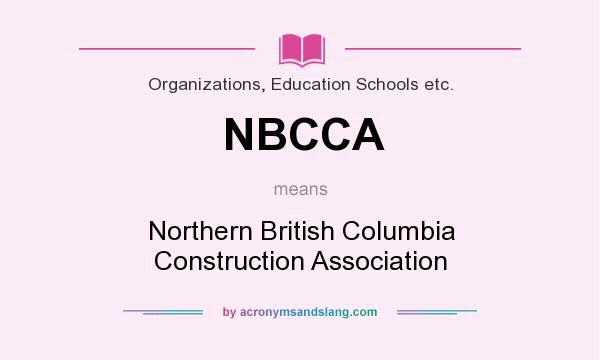 What does NBCCA mean? It stands for Northern British Columbia Construction Association