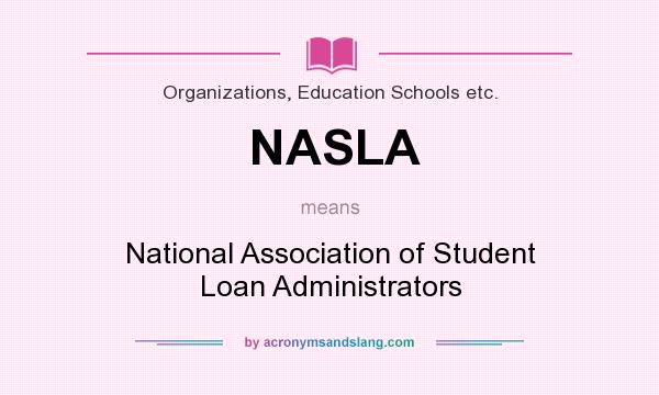 What does NASLA mean? It stands for National Association of Student Loan Administrators