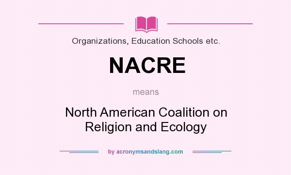 What does NACRE mean? It stands for North American Coalition on Religion and Ecology