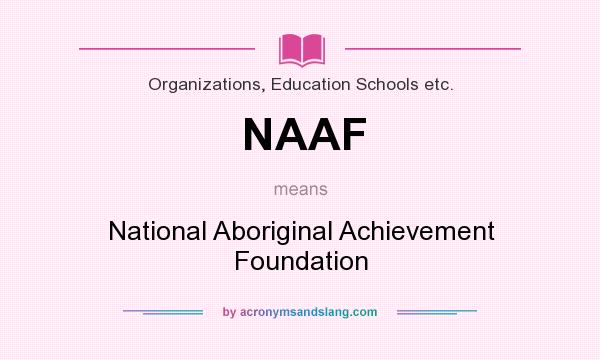 What does NAAF mean? It stands for National Aboriginal Achievement Foundation