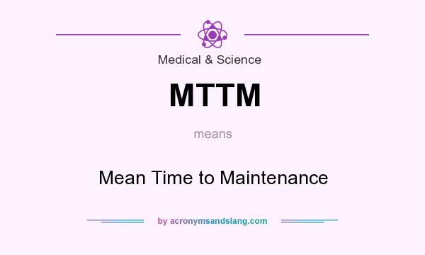 What does MTTM mean? It stands for Mean Time to Maintenance