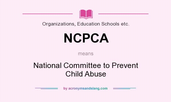 What does NCPCA mean? It stands for National Committee to Prevent Child Abuse