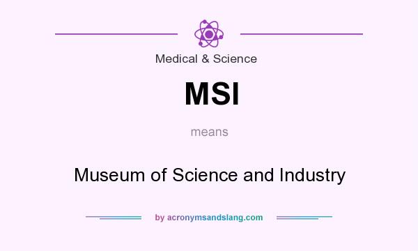 What does MSI mean? It stands for Museum of Science and Industry