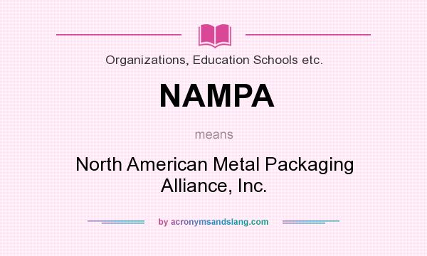 What does NAMPA mean? It stands for North American Metal Packaging Alliance, Inc.