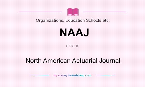 What does NAAJ mean? It stands for North American Actuarial Journal