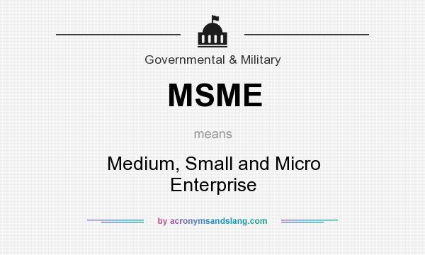 What does MSME mean? It stands for Medium, Small and Micro Enterprise