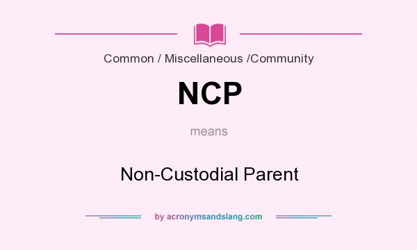 What does NCP mean? It stands for Non-Custodial Parent