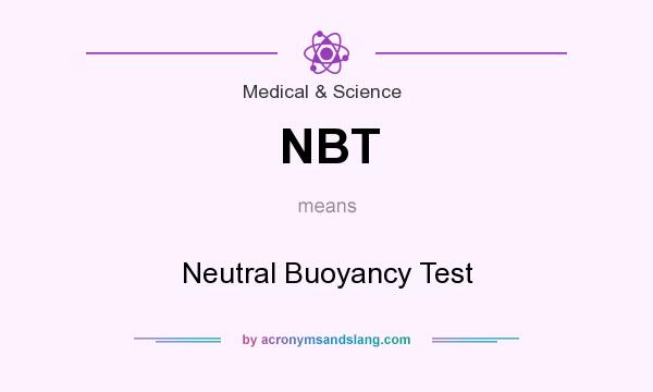 What does NBT mean? It stands for Neutral Buoyancy Test