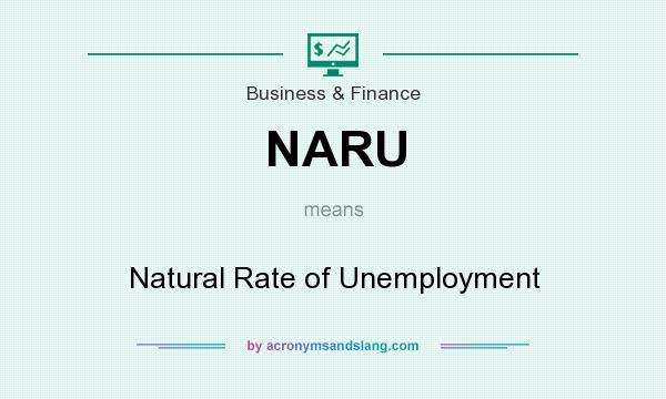 What does NARU mean? It stands for Natural Rate of Unemployment
