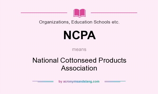 What does NCPA mean? It stands for National Cottonseed Products Association
