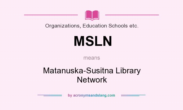 What does MSLN mean? It stands for Matanuska-Susitna Library Network
