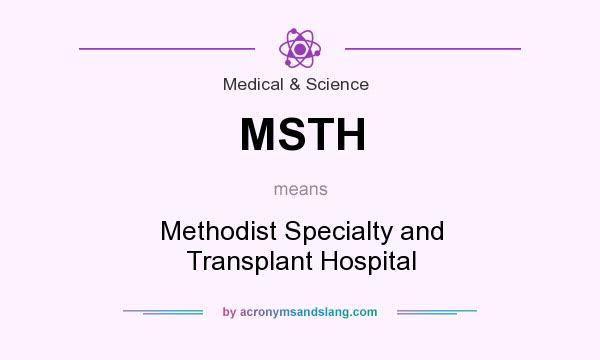 What does MSTH mean? It stands for Methodist Specialty and Transplant Hospital