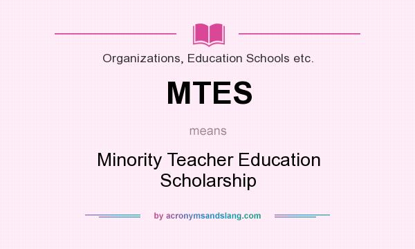 What does MTES mean? It stands for Minority Teacher Education Scholarship