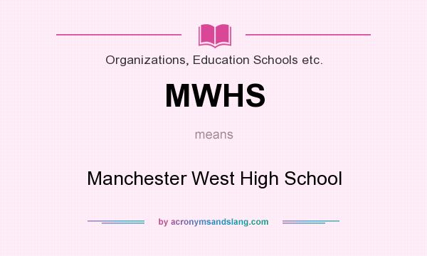 What does MWHS mean? It stands for Manchester West High School