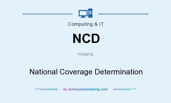 What does NCD mean? It stands for National Coverage Determination