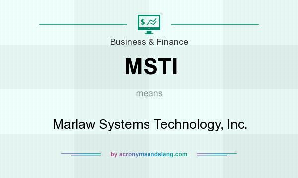 What does MSTI mean? It stands for Marlaw Systems Technology, Inc.