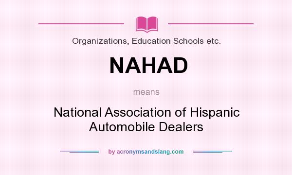 What does NAHAD mean? It stands for National Association of Hispanic Automobile Dealers