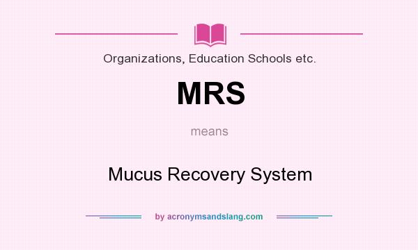 What does MRS mean? It stands for Mucus Recovery System