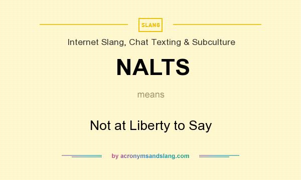 What does NALTS mean? It stands for Not at Liberty to Say