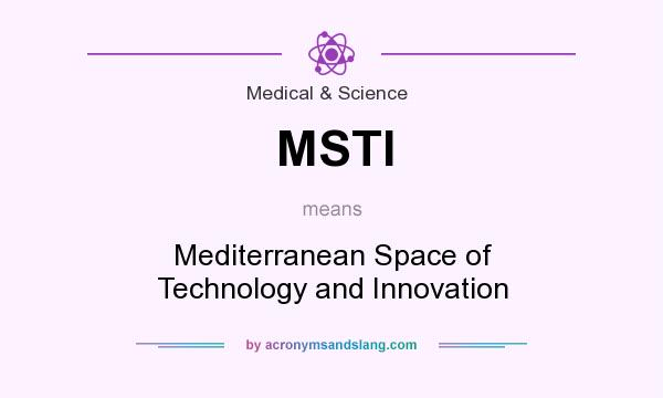 What does MSTI mean? It stands for Mediterranean Space of Technology and Innovation