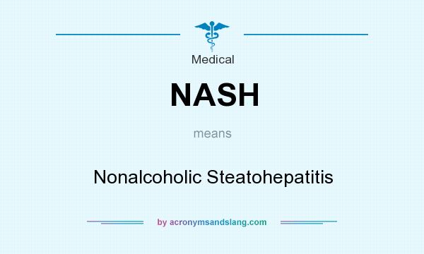 What does NASH mean? It stands for Nonalcoholic Steatohepatitis