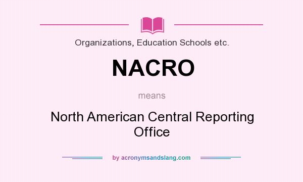 What does NACRO mean? It stands for North American Central Reporting Office