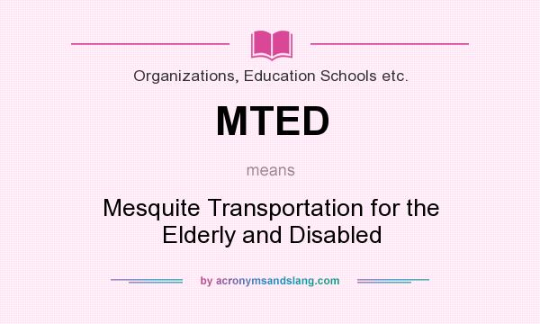 What does MTED mean? It stands for Mesquite Transportation for the Elderly and Disabled