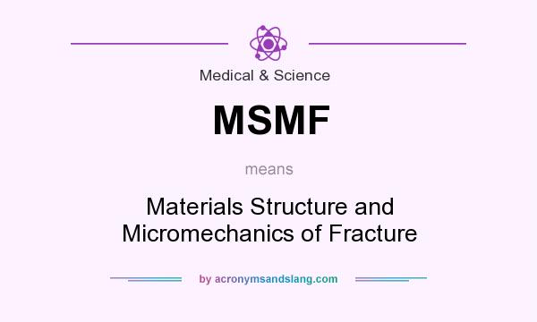 What does MSMF mean? It stands for Materials Structure and Micromechanics of Fracture