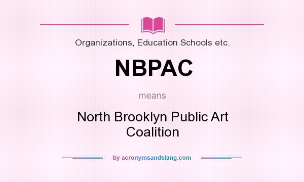 What does NBPAC mean? It stands for North Brooklyn Public Art Coalition