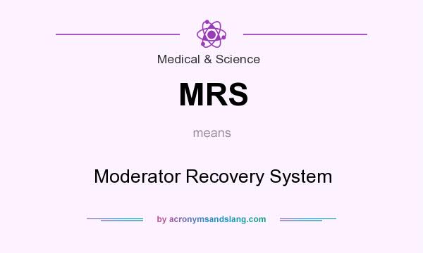 What does MRS mean? It stands for Moderator Recovery System