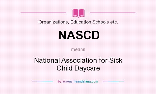 What does NASCD mean? It stands for National Association for Sick Child Daycare