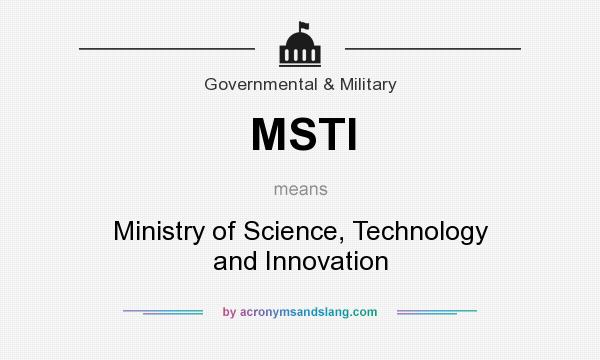 What does MSTI mean? It stands for Ministry of Science, Technology and Innovation