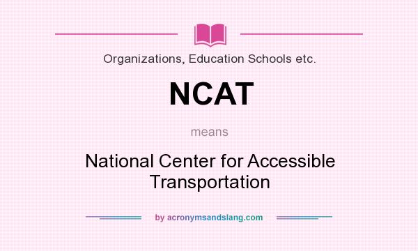 What does NCAT mean? It stands for National Center for Accessible Transportation