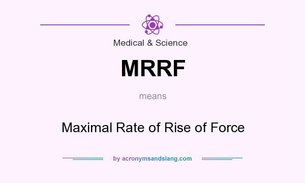 What does MRRF mean? It stands for Maximal Rate of Rise of Force
