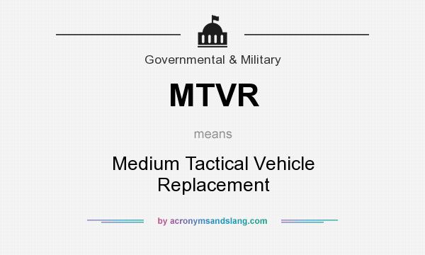 What does MTVR mean? It stands for Medium Tactical Vehicle Replacement