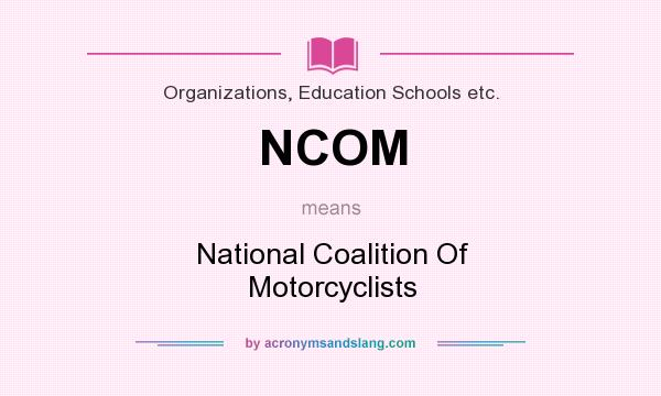 What does NCOM mean? It stands for National Coalition Of Motorcyclists