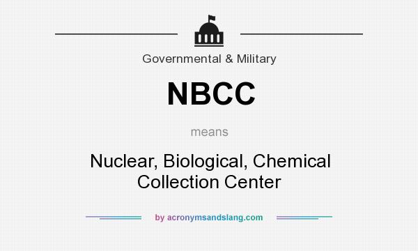 What does NBCC mean? It stands for Nuclear, Biological, Chemical Collection Center