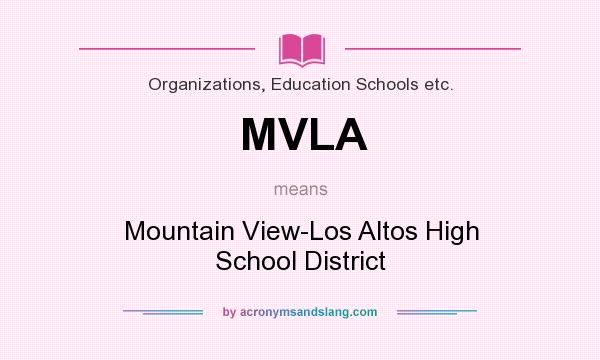 What does MVLA mean? It stands for Mountain View-Los Altos High School District