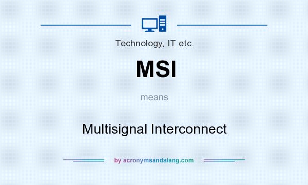 What does MSI mean? It stands for Multisignal Interconnect