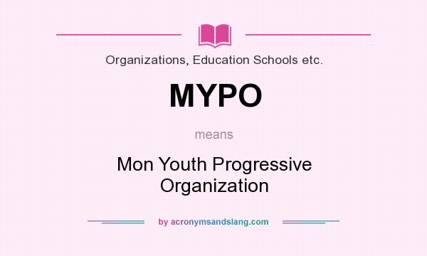What does MYPO mean? It stands for Mon Youth Progressive Organization