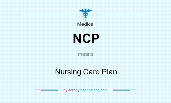 What does NCP mean? It stands for Nursing Care Plan