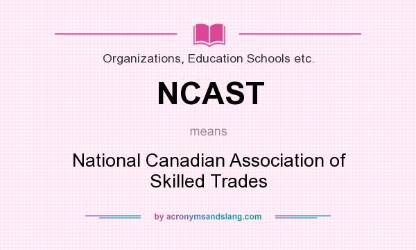What does NCAST mean? It stands for National Canadian Association of Skilled Trades