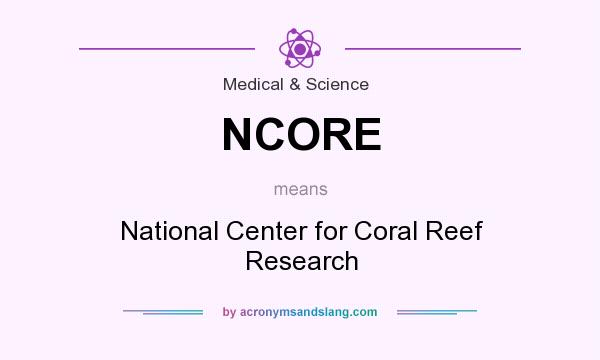 What does NCORE mean? It stands for National Center for Coral Reef Research