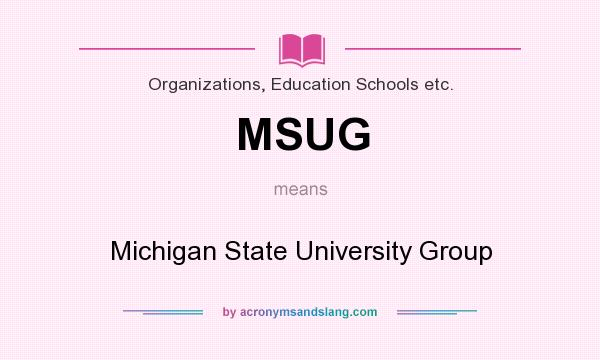 What does MSUG mean? It stands for Michigan State University Group