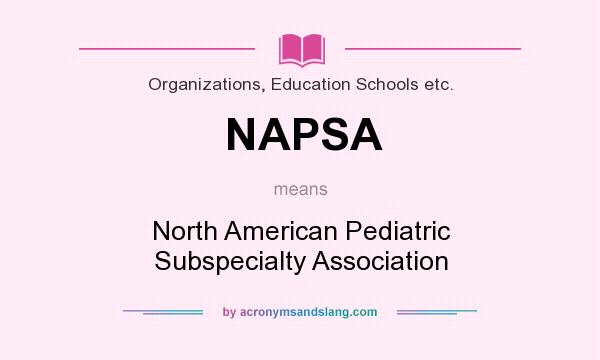 What does NAPSA mean? It stands for North American Pediatric Subspecialty Association