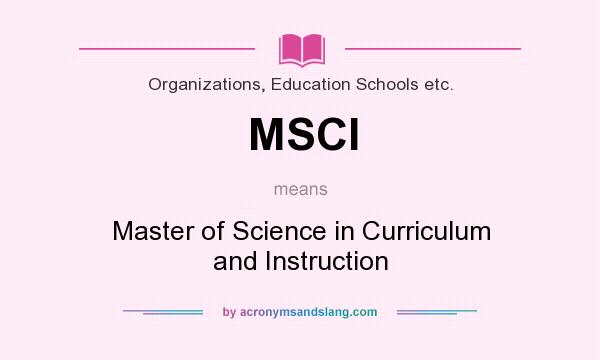 What does MSCI mean? It stands for Master of Science in Curriculum and Instruction